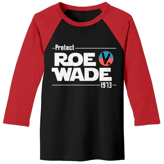 Protect Roe V Wade 1973 Feminist Pro-Choice Abortion Rights Baseball Tees