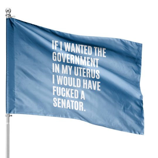 If i wanted the government in my uterus - abortion rights - Abortion Is Healthcare - House Flags