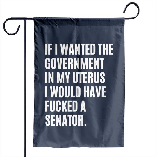 If i wanted the government in my uterus - abortion rights - Abortion Is Healthcare - Garden Flags