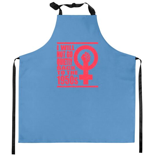 Will Not Go Quietly Back To 1950's Women Rights Kitchen Aprons
