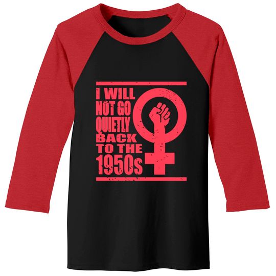 Will Not Go Quietly Back To 1950's Women Rights Baseball Tees