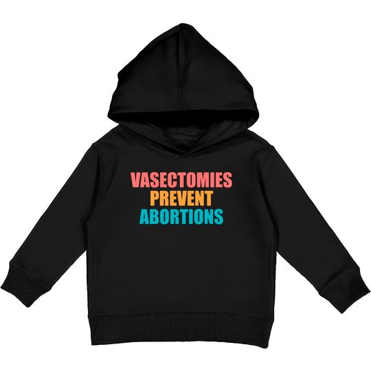 Vasectomies Prevent Abortion -Pro Abortion Kids Pullover Hoodies