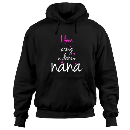 Dance Grandma Nana Hoodies I Love Being A Dance Nana