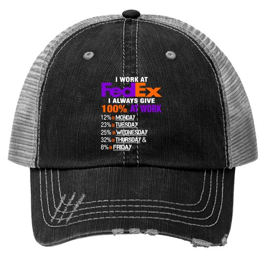I Work at FedEx I Always Give 100 At Work Trucker Hats