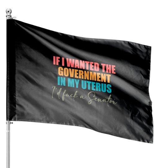 If I Wanted The Government In My Uterus - Abortion Rights House Flags,Pro-Choice House Flags