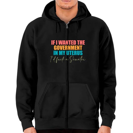 If I Wanted The Government In My Uterus - Abortion Rights Zip Hoodies,Pro-Choice Zip Hoodies