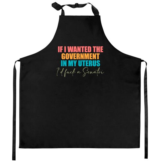 If I Wanted The Government In My Uterus - Abortion Rights Kitchen Aprons,Pro-Choice Kitchen Aprons