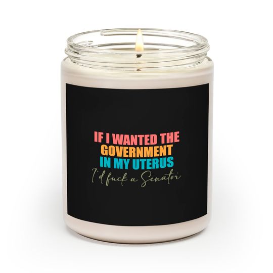 If I Wanted The Government In My Uterus - Abortion Rights Scented Candles,Pro-Choice Scented Candles