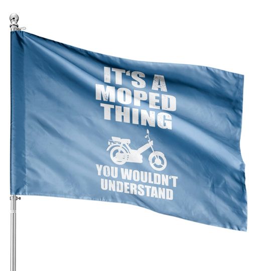 Moped Thing Wouldn't Understand Mofa Lover House Flags