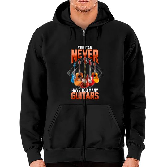 Guitar Shirts For Men You Can Never Have Too Many Guitars Zip Hoodies