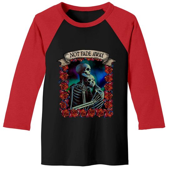 Not Fade Away - Grateful Dead - Baseball Tees