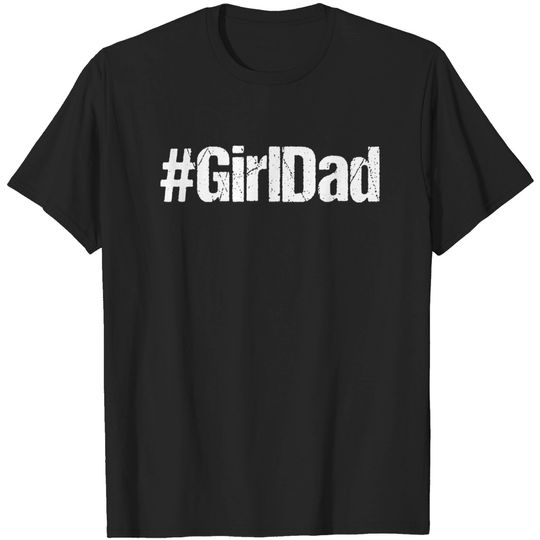 Girl Dad Father of Girls Gift - Girl Dad - T-Shirt