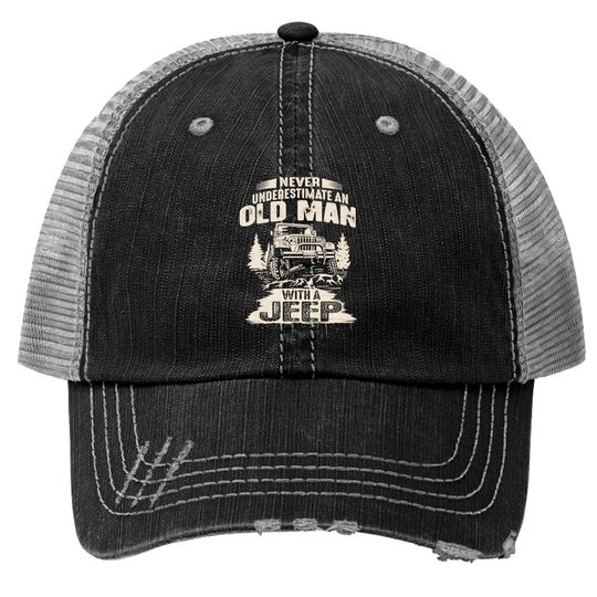 Never Underestimate an Old Man with a Jeep - Jeep Gifts For Men - Trucker Hats