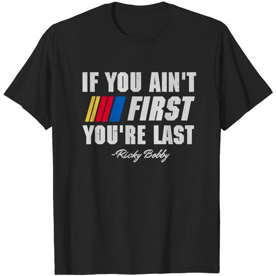 Talladega Nights Ricky Bobby If You Ain't First You're Last - Ricky Bobby - T-Shirt