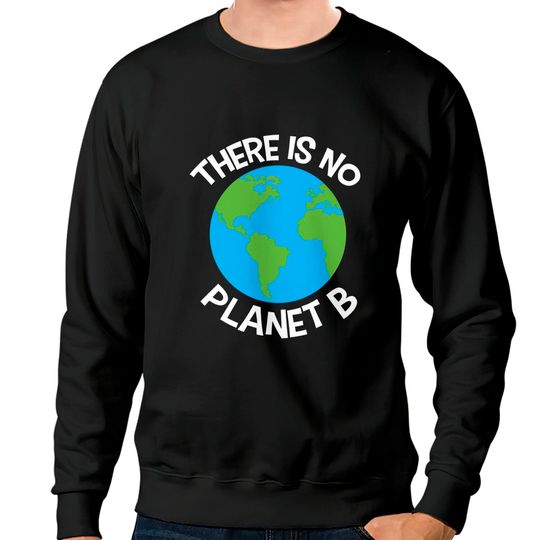 There is no Planet B - Save The Planet - Sweatshirts