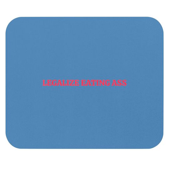 Legalize Eating Ass Mouse Pads
