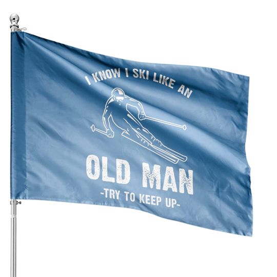I know I ski like an old man - I Know I Ski Like An Old Man - House Flags