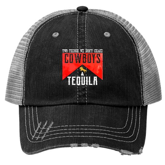 Two Things We Don't Chase Cowboys And Tequila Humor Trucker Hats