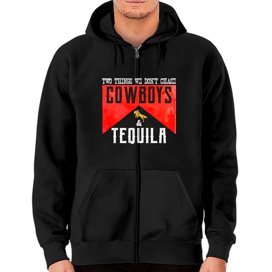 Two Things We Don't Chase Cowboys And Tequila Humor Zip Hoodies