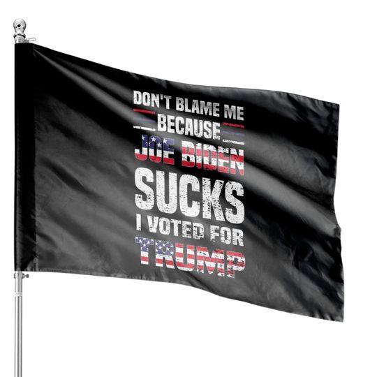 Dont Blame because Biden Sucks - Joe Biden Sucks - House Flags