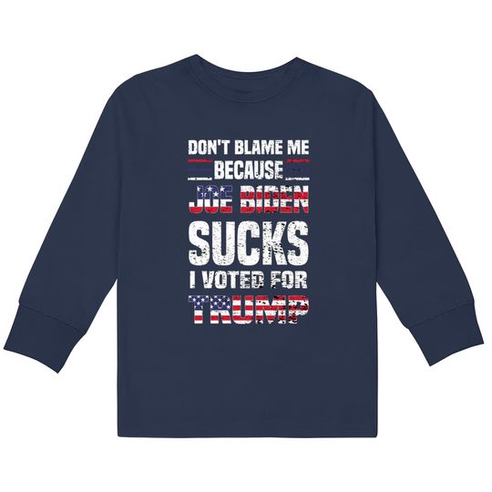 Dont Blame because Biden Sucks - Joe Biden Sucks -  Kids Long Sleeve T-Shirts