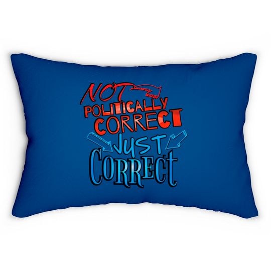 Not Politically Correct, JUST CORRECT! - Conservative - Lumbar Pillows