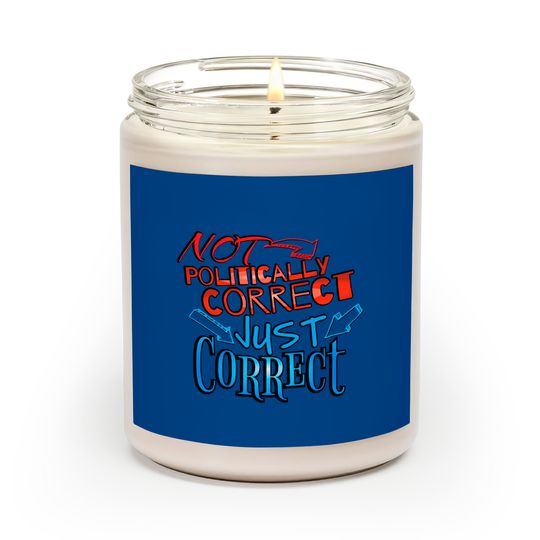 Not Politically Correct, JUST CORRECT! - Conservative - Scented Candles