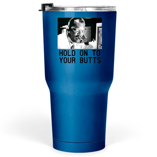 HOLD ON TO YOUR BUTTS Tumblers 30 oz