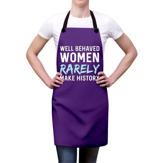 Women - Well behaved women rarely make history Aprons