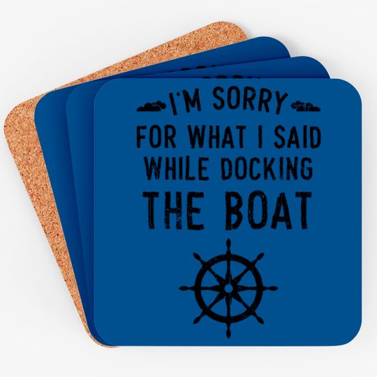 I'm Sorry For What I Said While Docking The Boat Coasters