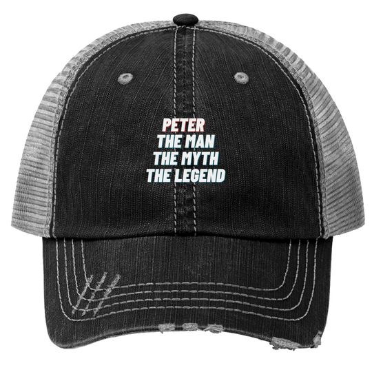 Peter The Man The Myth The Legend Trucker Hats