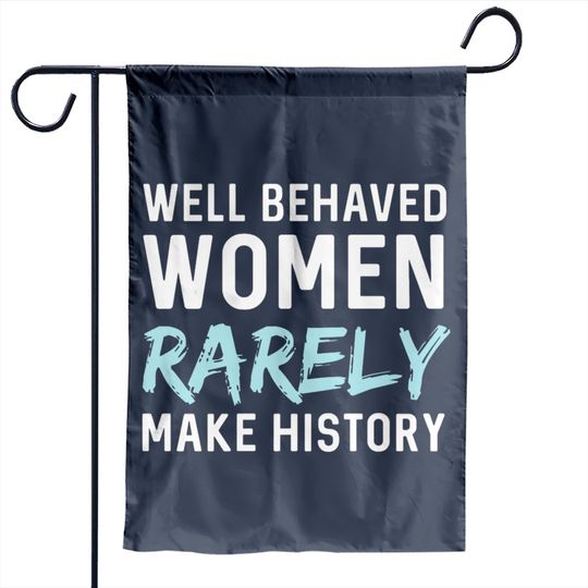 Women - Well behaved women rarely make history Garden Flags