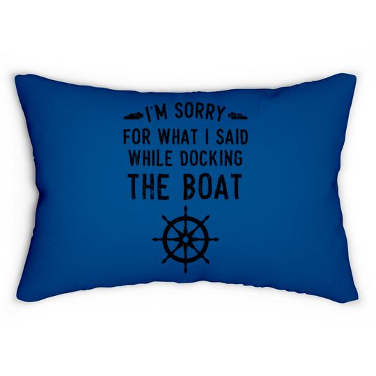 I'm Sorry For What I Said While Docking The Boat Lumbar Pillows