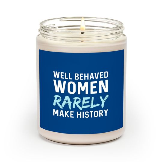 Women - Well behaved women rarely make history Scented Candles