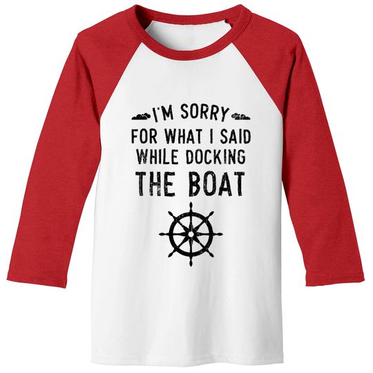 I'm Sorry For What I Said While Docking The Boat Baseball Tees