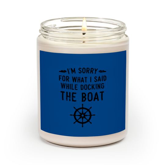I'm Sorry For What I Said While Docking The Boat Scented Candles