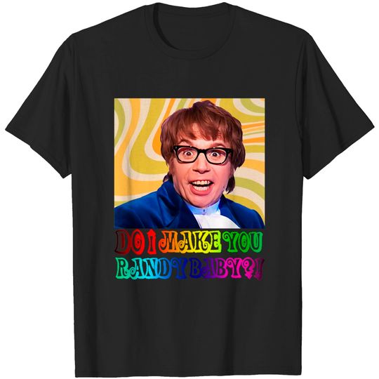 Austin Powers DO I MAKE YOU RANDY BABY?! - Austin Powers - T-Shirt