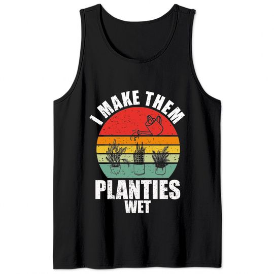 I Make Them Planties Wet Tank Tops