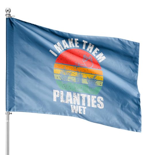 I Make Them Planties Wet House Flags