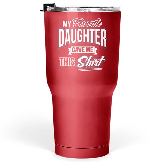 My Favorite Daughter Gave Me This Father's Day Gift Tumblers 30 oz Tumblers 30 oz