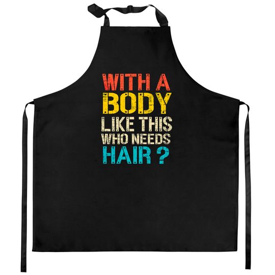 With A Body Like This Who Needs Hair Kitchen Aprons