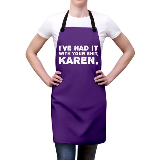 Shut Up Aprons I've Had It With Your Shit Karen