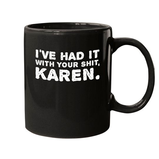 Shut Up Mugs I've Had It With Your Shit Karen
