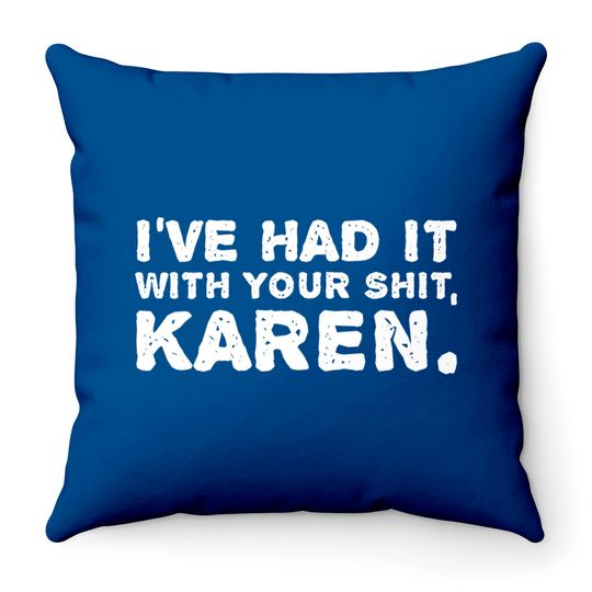Shut Up Throw Pillows I've Had It With Your Shit Karen