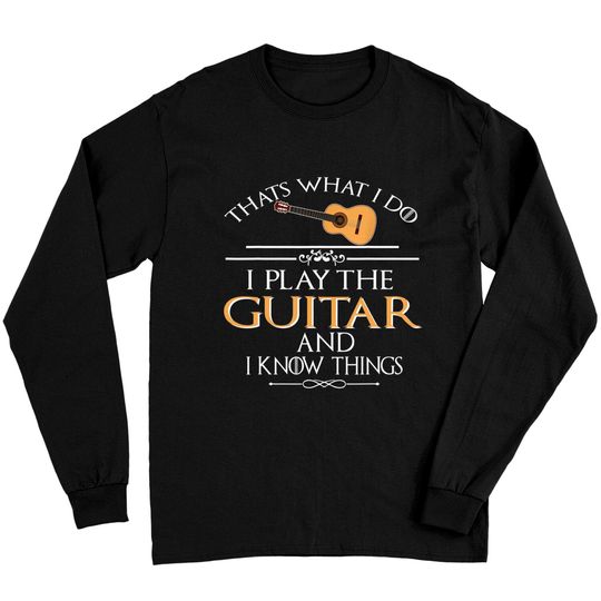 Thats What I Do I Play The Guitar And I Know Things Long Sleeves