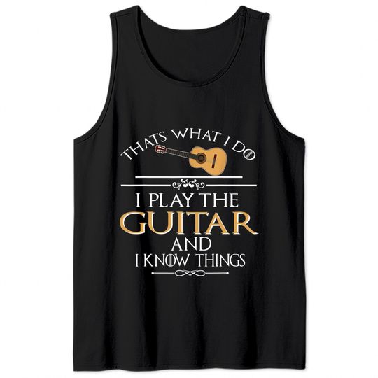 Thats What I Do I Play The Guitar And I Know Things Tank Tops
