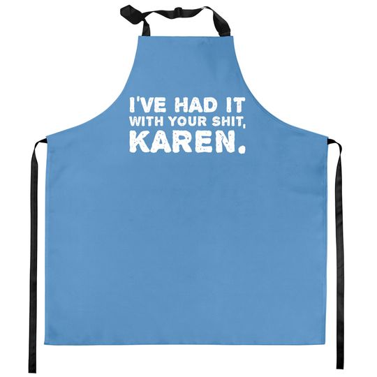 Shut Up Kitchen Aprons I've Had It With Your Shit Karen