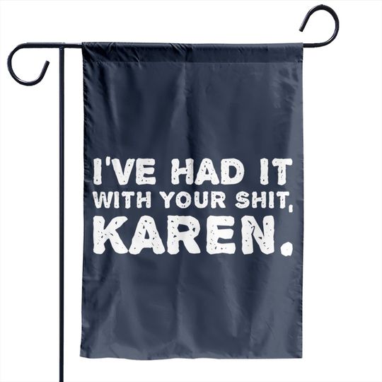 Shut Up Garden Flags I've Had It With Your Shit Karen
