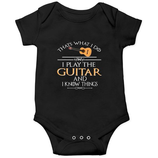 Thats What I Do I Play The Guitar And I Know Things Onesies