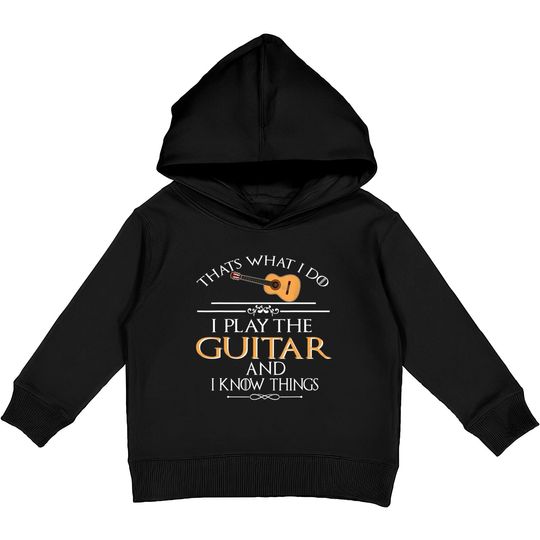 Thats What I Do I Play The Guitar And I Know Things Kids Pullover Hoodies
